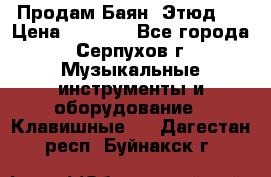 Продам Баян “Этюд“  › Цена ­ 6 000 - Все города, Серпухов г. Музыкальные инструменты и оборудование » Клавишные   . Дагестан респ.,Буйнакск г.